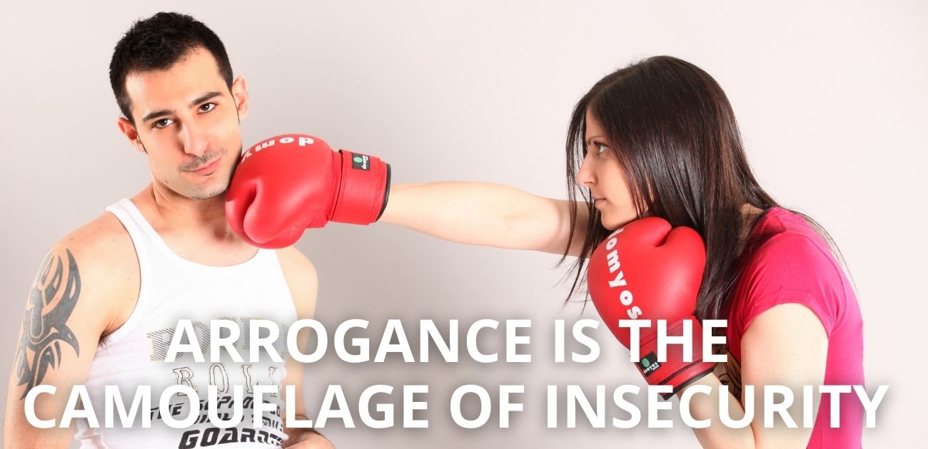 Arrogance is the camouflage of insecurity