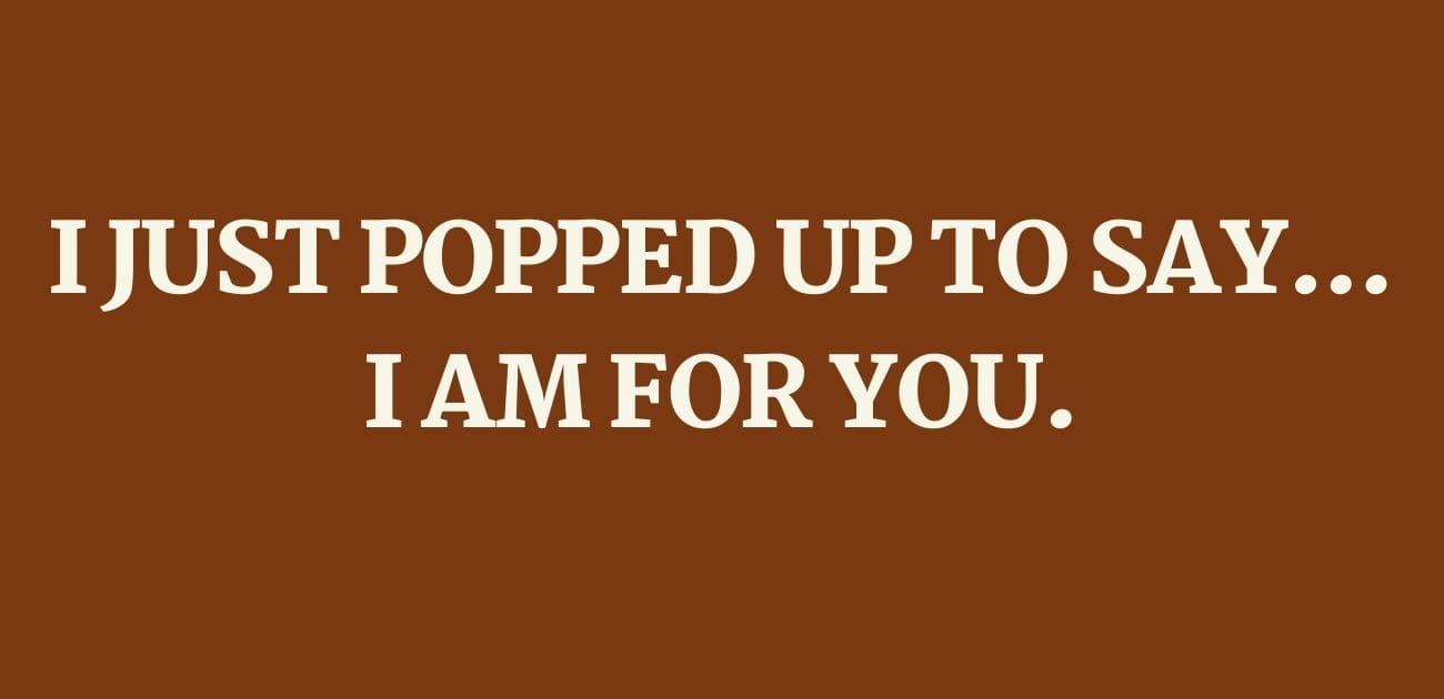I just popped up to say…..I am for you