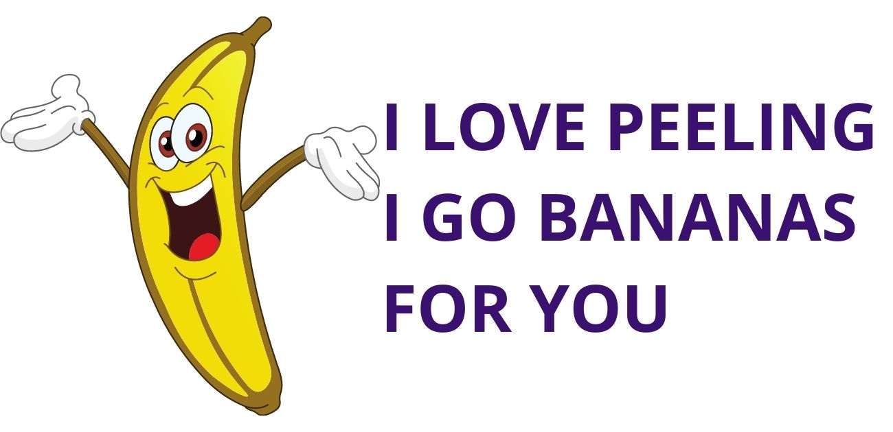 I love peeling I go bananas for you