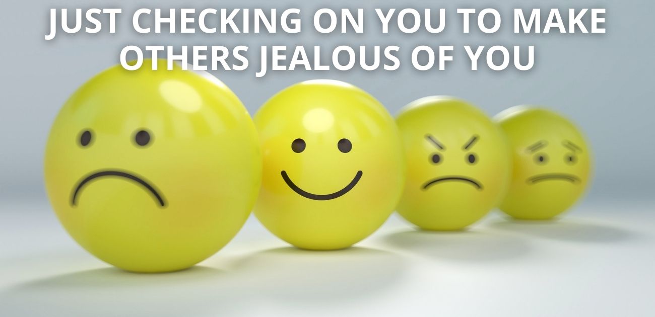 Just checking on you to make others jealous of you