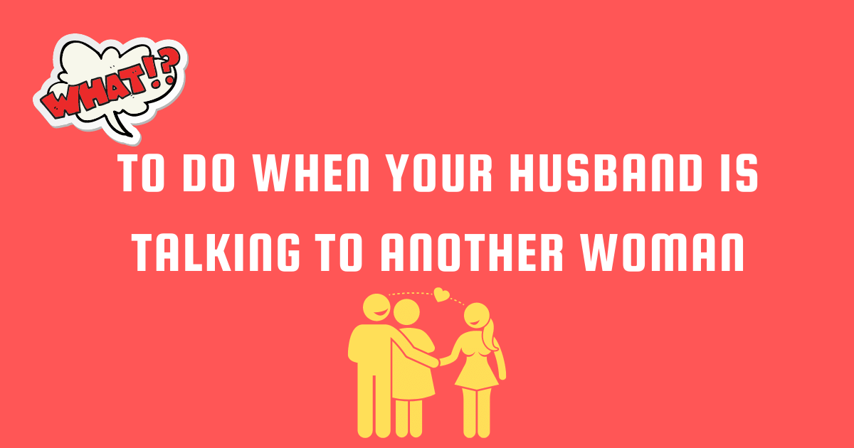 What to do when your husband is talking to another woman