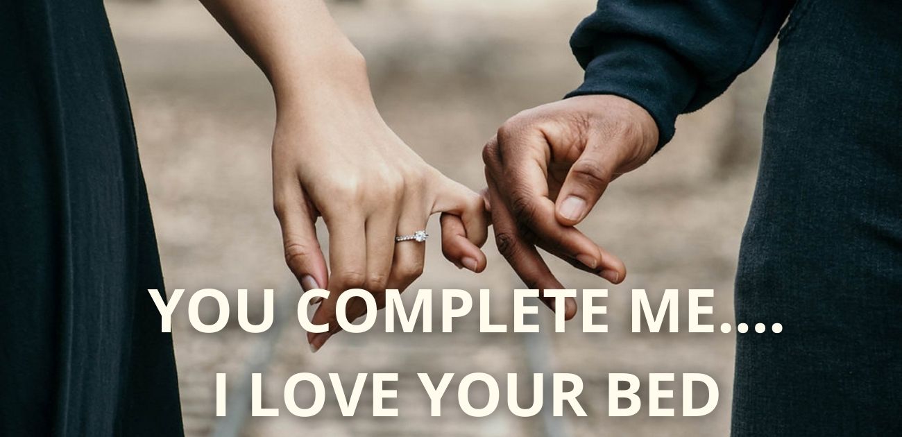 You complete me…….I love your bed