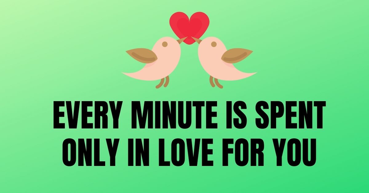 Every minute is spent only in love for you