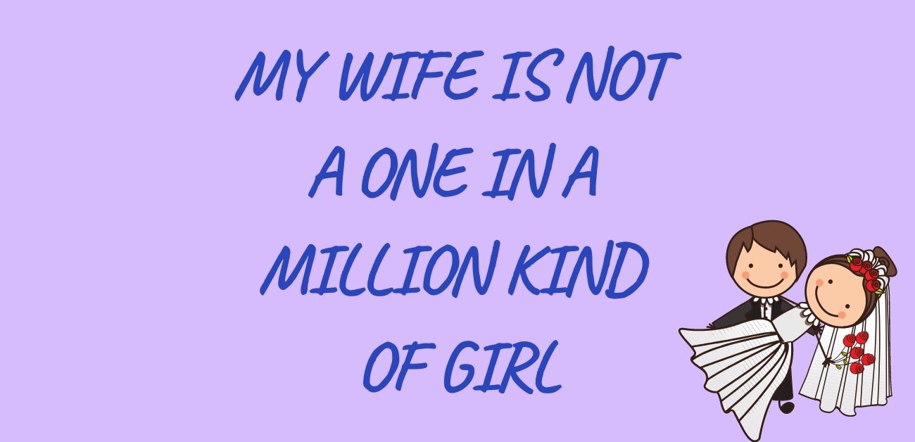 My wife is not a one in a million kind of girl