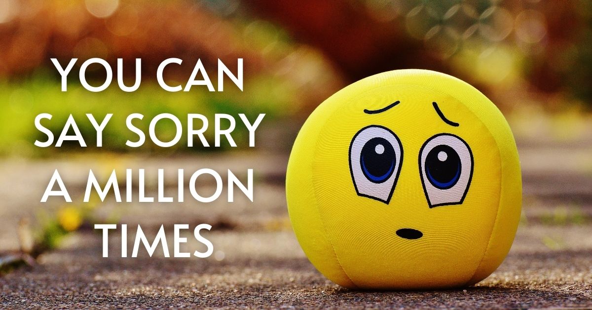 You can say sorry a million times