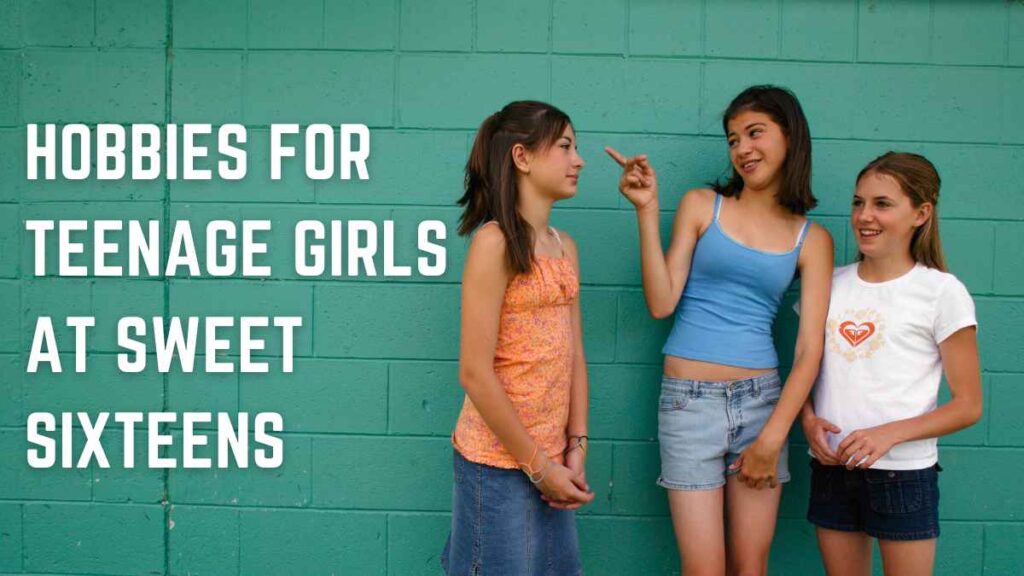 Hobbies for Teenage Girls at Sweet Sixteens