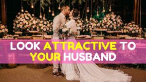 Look Attractive to Your Husband