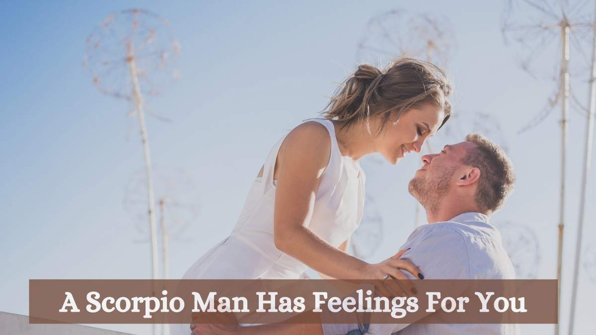A Scorpio Man Has Feelings For You