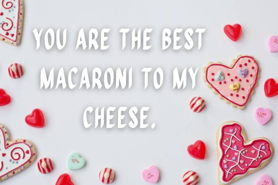 You Are the best Macaroni to my cheese